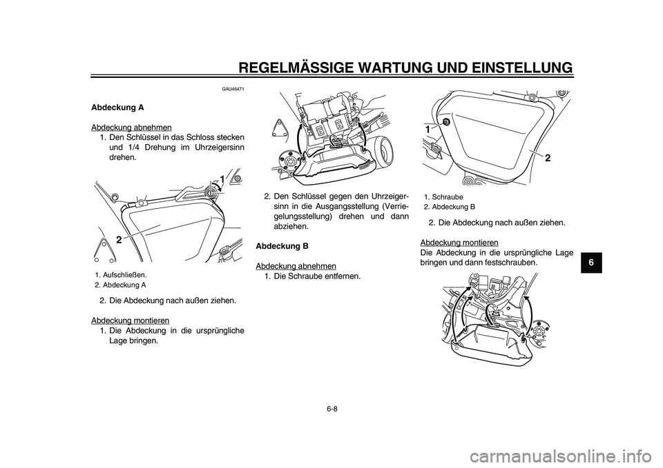 YAMAHA VMAX 2009  Betriebsanleitungen (in German)  
REGELMÄSSIGE WARTUNG UND EINSTELLUNG 
6-8 
2
3
4
5
67
8
9
 
GAU46471 
Abdeckung A 
Abdeckung abnehmen
1. Den Schlüssel in das Schloss stecken
und 1/4 Drehung im Uhrzeigersinn
drehen.
2. Die Abdeck