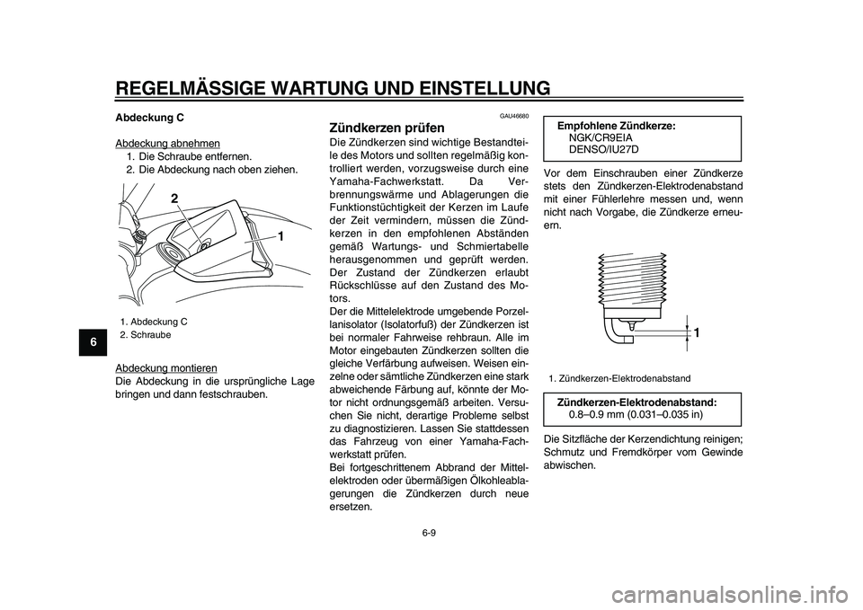 YAMAHA VMAX 2009  Betriebsanleitungen (in German)  
REGELMÄSSIGE WARTUNG UND EINSTELLUNG 
6-9 
1
2
3
4
5
6
7
8
9
 
Abdeckung C 
Abdeckung abnehmen
1. Die Schraube entfernen.
2. Die Abdeckung nach oben ziehen.
Abdeckung montierenDie Abdeckung in die 