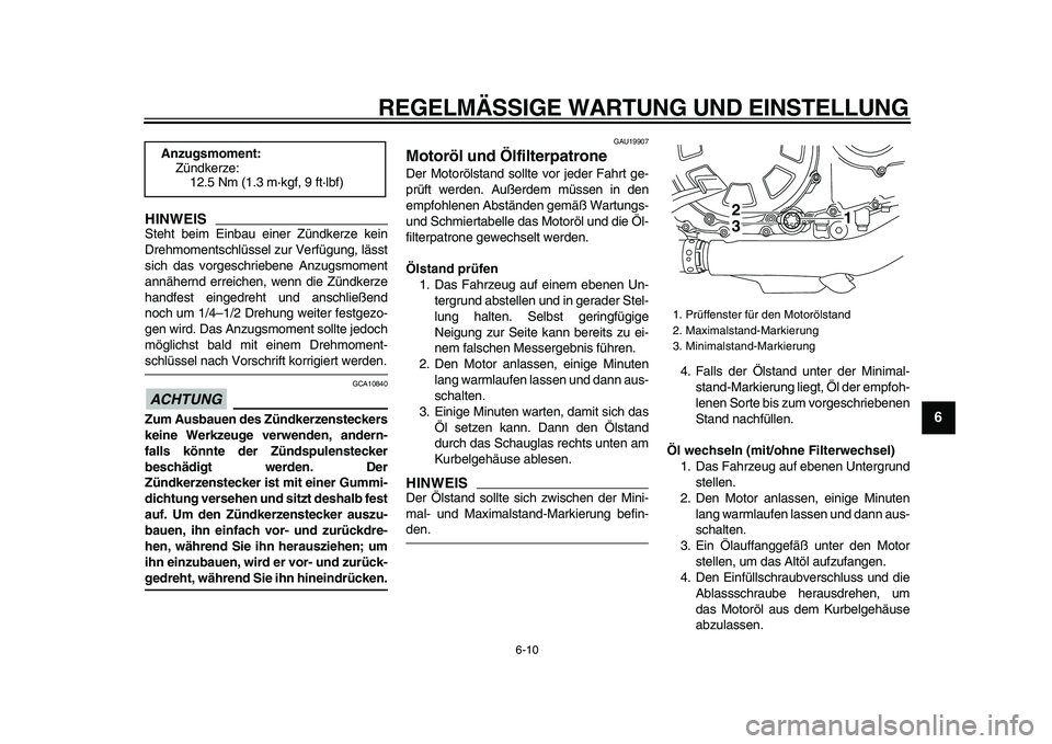 YAMAHA VMAX 2009  Betriebsanleitungen (in German)  
REGELMÄSSIGE WARTUNG UND EINSTELLUNG 
6-10 
2
3
4
5
67
8
9
HINWEIS
 
Steht beim Einbau einer Zündkerze kein
Drehmomentschlüssel zur Verfügung, lässt
sich das vorgeschriebene Anzugsmoment
annäh