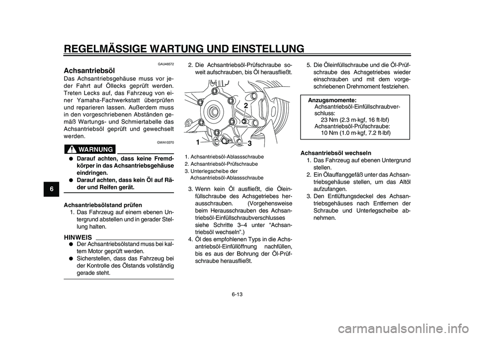 YAMAHA VMAX 2009  Betriebsanleitungen (in German)  
REGELMÄSSIGE WARTUNG UND EINSTELLUNG 
6-13 
1
2
3
4
5
6
7
8
9
 
GAU46572 
Achsantriebsöl  
Das Achsantriebsgehäuse muss vor je-
der Fahrt auf Öllecks geprüft werden.
Treten Lecks auf, das Fahrz