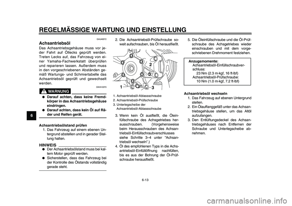 YAMAHA VMAX 2009  Betriebsanleitungen (in German)  
REGELMÄSSIGE WARTUNG UND EINSTELLUNG 
6-13 
1
2
3
4
5
6
7
8
9
 
GAU46572 
Achsantriebsöl  
Das Achsantriebsgehäuse muss vor je-
der Fahrt auf Öllecks geprüft werden.
Treten Lecks auf, das Fahrz