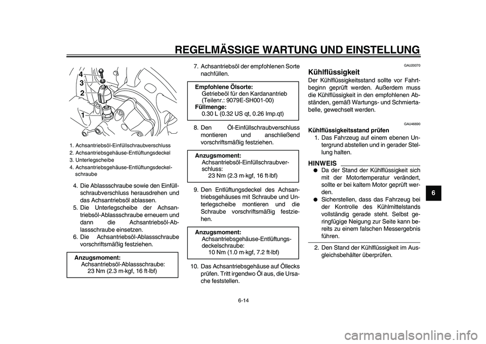 YAMAHA VMAX 2009  Betriebsanleitungen (in German)  
REGELMÄSSIGE WARTUNG UND EINSTELLUNG 
6-14 
2
3
4
5
67
8
9
 
4. Die Ablassschraube sowie den Einfüll-
schraubverschluss herausdrehen und
das Achsantriebsöl ablassen.
5. Die Unterlegscheibe der Ac