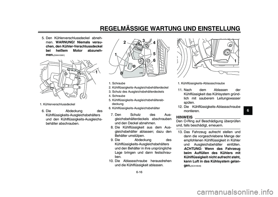 YAMAHA VMAX 2009  Betriebsanleitungen (in German)  
REGELMÄSSIGE WARTUNG UND EINSTELLUNG 
6-16 
2
3
4
5
67
8
9
 
5. Den Kühlerverschlussdeckel abneh-
men.  
WARNUNG! Niemals versu-
chen, den Kühler-Verschlussdeckel
bei heißem Motor abzuneh-
men. 