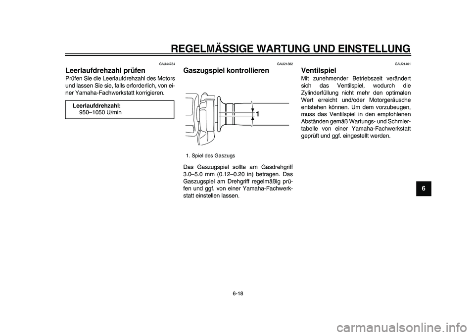 YAMAHA VMAX 2009  Betriebsanleitungen (in German)  
REGELMÄSSIGE WARTUNG UND EINSTELLUNG 
6-18 
2
3
4
5
67
8
9
 
GAU44734 
Leerlaufdrehzahl prüfen  
Prüfen Sie die Leerlaufdrehzahl des Motors
und lassen Sie sie, falls erforderlich, von ei-
ner Yam