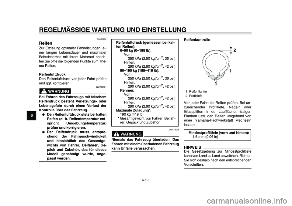 YAMAHA VMAX 2009  Betriebsanleitungen (in German)  
REGELMÄSSIGE WARTUNG UND EINSTELLUNG 
6-19 
1
2
3
4
5
6
7
8
9
 
GAU21772 
Reifen  
Zur Erzielung optimaler Fahrleistungen, ei-
ner langen Lebensdauer und maximaler
Fahrsicherheit mit Ihrem Motorrad