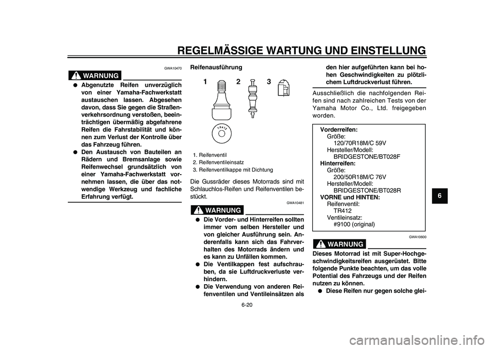 YAMAHA VMAX 2009  Betriebsanleitungen (in German)  
REGELMÄSSIGE WARTUNG UND EINSTELLUNG 
6-20 
2
3
4
5
67
8
9
WARNUNG
 
GWA10470 
 
Abgenutzte Reifen unverzüglich
von einer Yamaha-Fachwerkstatt
austauschen lassen. Abgesehen
davon, dass Sie gegen 