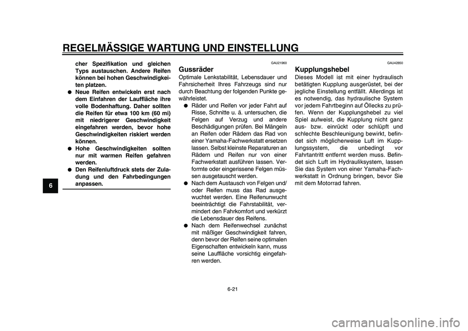 YAMAHA VMAX 2009  Betriebsanleitungen (in German)  
REGELMÄSSIGE WARTUNG UND EINSTELLUNG 
6-21 
1
2
3
4
5
6
7
8
9
 
cher Spezifikation und gleichen
Typs austauschen. Andere Reifen
können bei hohen Geschwindigkei-
ten platzen. 
 
Neue Reifen entwic