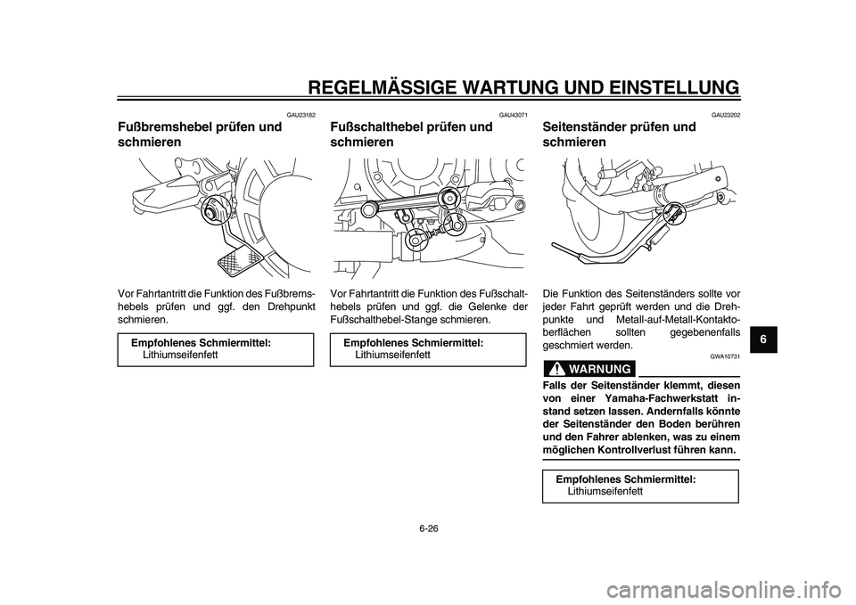 YAMAHA VMAX 2009  Betriebsanleitungen (in German)  
REGELMÄSSIGE WARTUNG UND EINSTELLUNG 
6-26 
2
3
4
5
67
8
9
 
GAU23182 
Fußbremshebel prüfen und 
schmieren  
Vor Fahrtantritt die Funktion des Fußbrems-
hebels prüfen und ggf. den Drehpunkt
sch