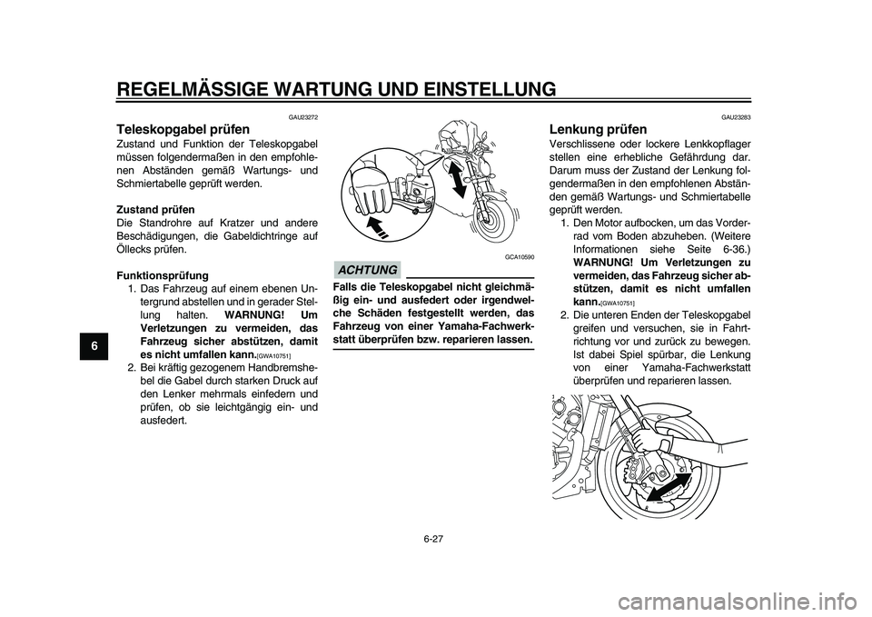 YAMAHA VMAX 2009  Betriebsanleitungen (in German)  
REGELMÄSSIGE WARTUNG UND EINSTELLUNG 
6-27 
1
2
3
4
5
6
7
8
9
 
GAU23272 
Teleskopgabel prüfen  
Zustand und Funktion der Teleskopgabel
müssen folgendermaßen in den empfohle-
nen Abständen gem