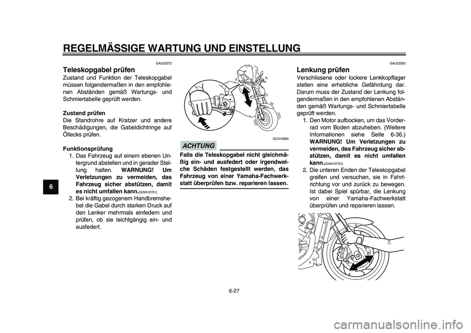 YAMAHA VMAX 2009  Betriebsanleitungen (in German)  
REGELMÄSSIGE WARTUNG UND EINSTELLUNG 
6-27 
1
2
3
4
5
6
7
8
9
 
GAU23272 
Teleskopgabel prüfen  
Zustand und Funktion der Teleskopgabel
müssen folgendermaßen in den empfohle-
nen Abständen gem�