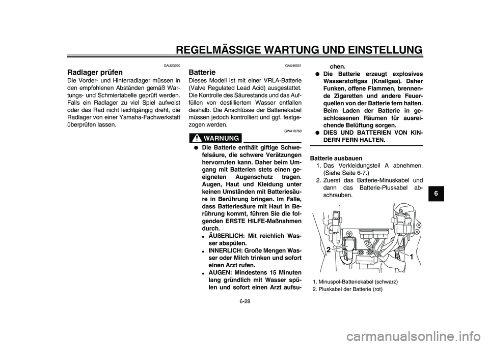 YAMAHA VMAX 2009  Betriebsanleitungen (in German)  
REGELMÄSSIGE WARTUNG UND EINSTELLUNG 
6-28 
2
3
4
5
67
8
9
 
GAU23290 
Radlager prüfen  
Die Vorder- und Hinterradlager müssen in
den empfohlenen Abständen gemäß War-
tungs- und Schmiertabelle