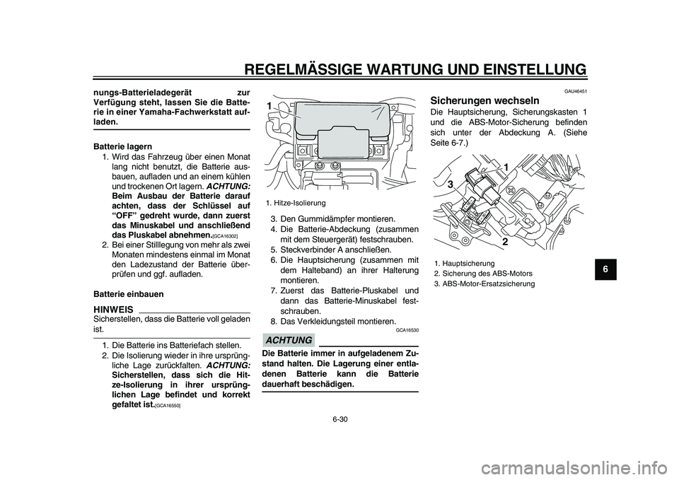 YAMAHA VMAX 2009  Betriebsanleitungen (in German)  
REGELMÄSSIGE WARTUNG UND EINSTELLUNG 
6-30 
2
3
4
5
67
8
9
 
nungs-Batterieladegerät zur
Verfügung steht, lassen Sie die Batte-
rie in einer Yamaha-Fachwerkstatt auf- 
laden.
Batterie lagern 
1. 