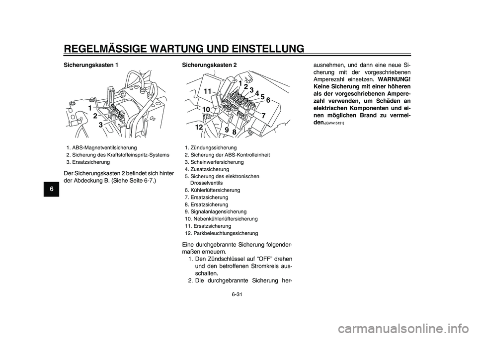 YAMAHA VMAX 2009  Betriebsanleitungen (in German)  
REGELMÄSSIGE WARTUNG UND EINSTELLUNG 
6-31 
1
2
3
4
5
6
7
8
9
 
Sicherungskasten 1 
Der Sicherungskasten 2 befindet sich hinter
der Abdeckung B. (Siehe Seite 6-7.) 
Sicherungskasten 2 
Eine durchge