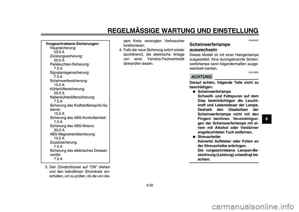 YAMAHA VMAX 2009  Betriebsanleitungen (in German)  
REGELMÄSSIGE WARTUNG UND EINSTELLUNG 
6-32 
2
3
4
5
67
8
9
 
3. Den Zündschlüssel auf “ON” drehen
und den betroffenen Stromkreis ein-
schalten, um zu prüfen, ob die von die-sem Kreis versorg