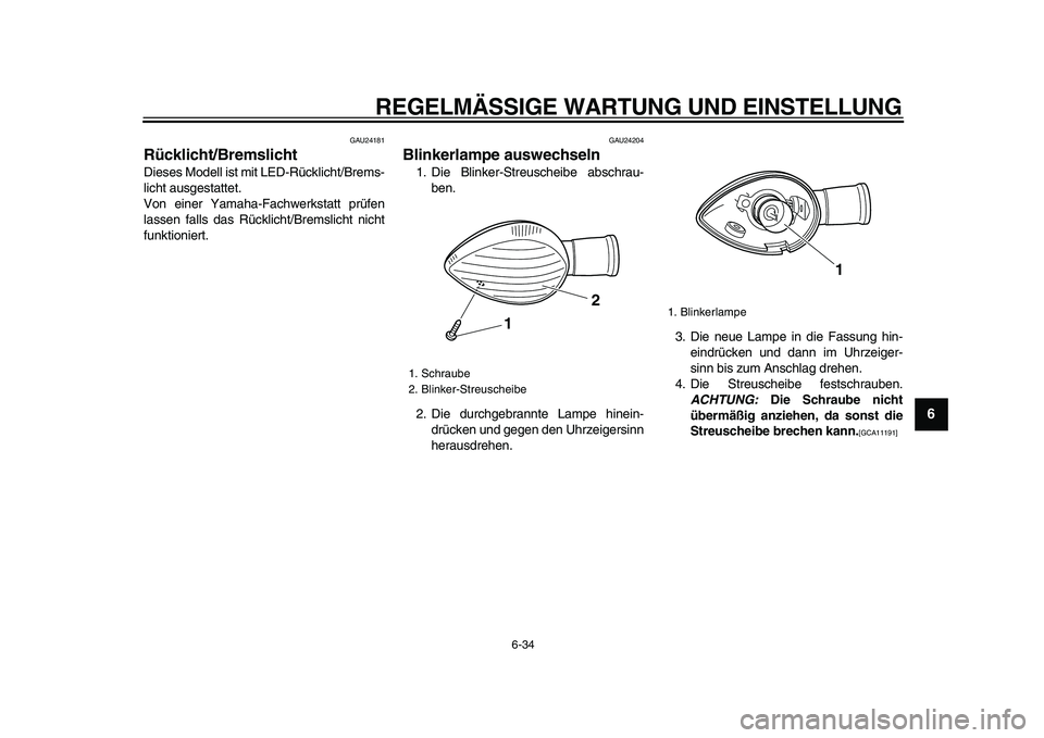 YAMAHA VMAX 2009  Betriebsanleitungen (in German)  
REGELMÄSSIGE WARTUNG UND EINSTELLUNG 
6-34 
2
3
4
5
67
8
9
 
GAU24181 
Rücklicht/Bremslicht  
Dieses Modell ist mit LED-Rücklicht/Brems-
licht ausgestattet.
Von einer Yamaha-Fachwerkstatt prüfen