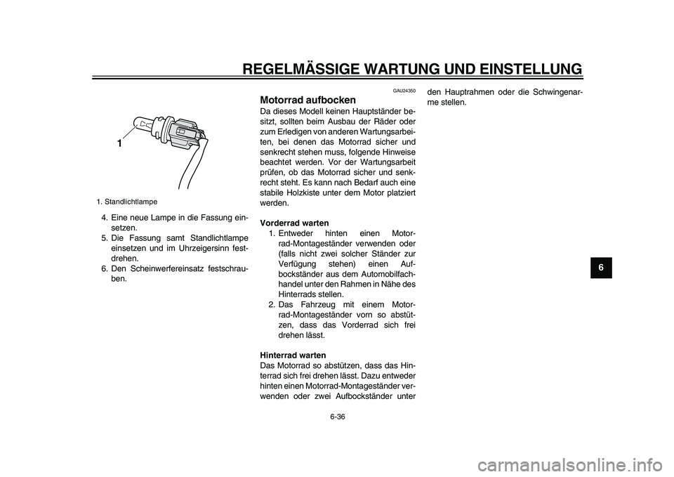 YAMAHA VMAX 2009  Betriebsanleitungen (in German)  
REGELMÄSSIGE WARTUNG UND EINSTELLUNG 
6-36 
2
3
4
5
67
8
9
 
4. Eine neue Lampe in die Fassung ein-
setzen.
5. Die Fassung samt Standlichtlampe
einsetzen und im Uhrzeigersinn fest-
drehen.
6. Den S