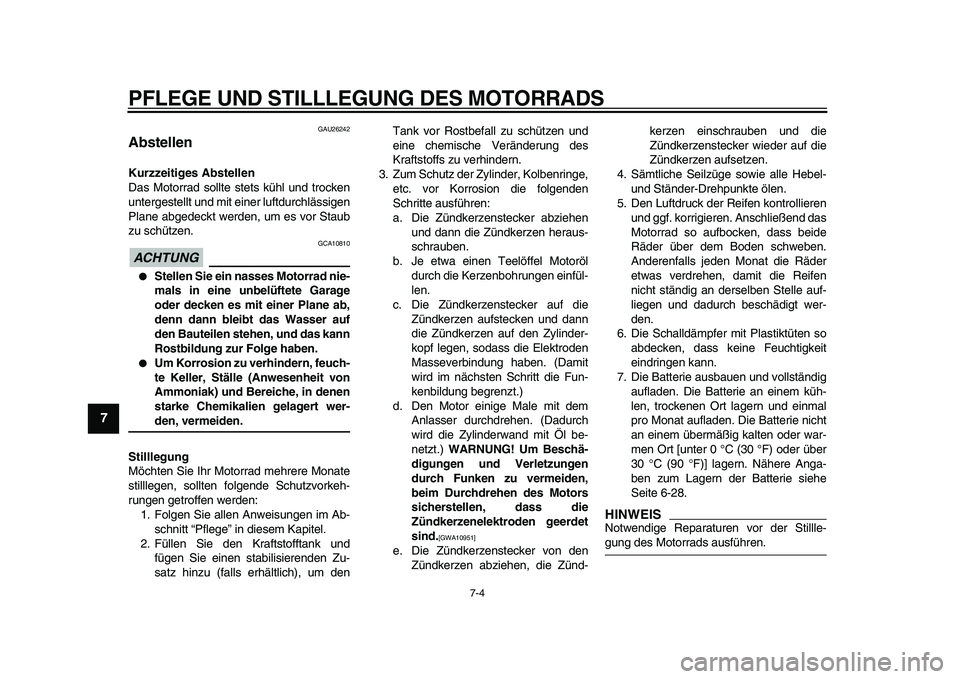 YAMAHA VMAX 2009  Betriebsanleitungen (in German)  
PFLEGE UND STILLLEGUNG DES MOTORRADS 
7-4 
1
2
3
4
5
6
7
8
9
 
GAU26242 
Abstellen  
Kurzzeitiges Abstellen 
Das Motorrad sollte stets kühl und trocken
untergestellt und mit einer luftdurchlässige