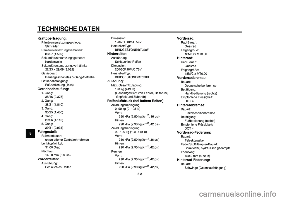 YAMAHA VMAX 2009  Betriebsanleitungen (in German)  
TECHNISCHE DATEN 
8-2 
1
2
3
4
5
6
7
8
9
 
Kraftübertragung: 
Primäruntersetzungsgetriebe: 
Stirnräder
Primäruntersetzungsverhältnis: 
86/57 (1.509)
Sekundäruntersetzungsgetriebe: 
Kardanwelle