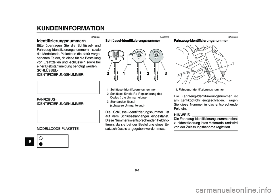 YAMAHA VMAX 2009  Betriebsanleitungen (in German)  
9-1 
1
2
3
4
5
6
7
8
9
 
KUNDENINFORMATION 
GAU26351 
Identifizierungsnummern  
Bitte übertragen Sie die Schlüssel- und
Fahrzeug-Identifizierungsnummern sowie
die Modellcode-Plakette in die dafür