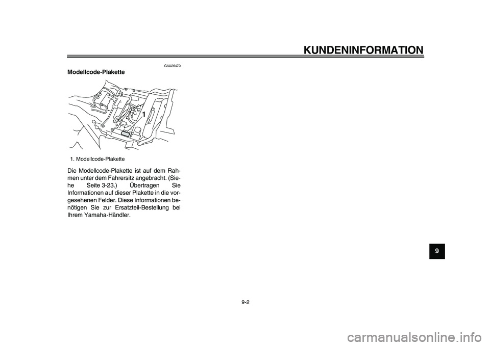 YAMAHA VMAX 2009  Betriebsanleitungen (in German)  
KUNDENINFORMATION 
9-2 
2
3
4
5
6
7
8
9
 
GAU26470 
Modellcode-Plakette  
Die Modellcode-Plakette ist auf dem Rah-
men unter dem Fahrersitz angebracht. (Sie-
he Seite 3-23.) Übertragen Sie
Informat