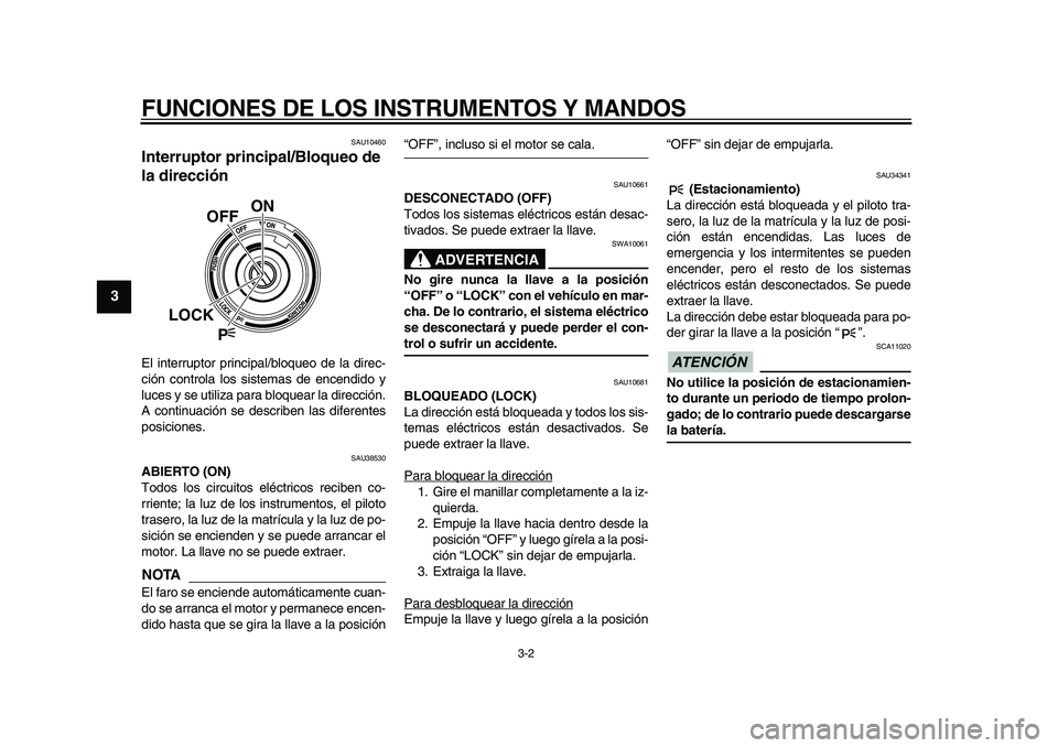 YAMAHA VMAX 2009 Manuale de Empleo (in Spanish)
FUNCIONES DE LOS INSTRUMENTOS Y MANDOS
3-2
1
2
3
4
5
6
7
8
9
SAU10460
Interruptor principal/Bloqueo de
la dirección
El interruptor principal/bloqueo de la direc-
ción controla los sistemas YAMAHA VMAX 2009 Manuale de Empleo (in Spanish)
FUNCIONES DE LOS INSTRUMENTOS Y MANDOS
3-2
1
2
3
4
5
6
7
8
9
SAU10460
Interruptor principal/Bloqueo de
la dirección
El interruptor principal/bloqueo de la direc-
ción controla los sistemas