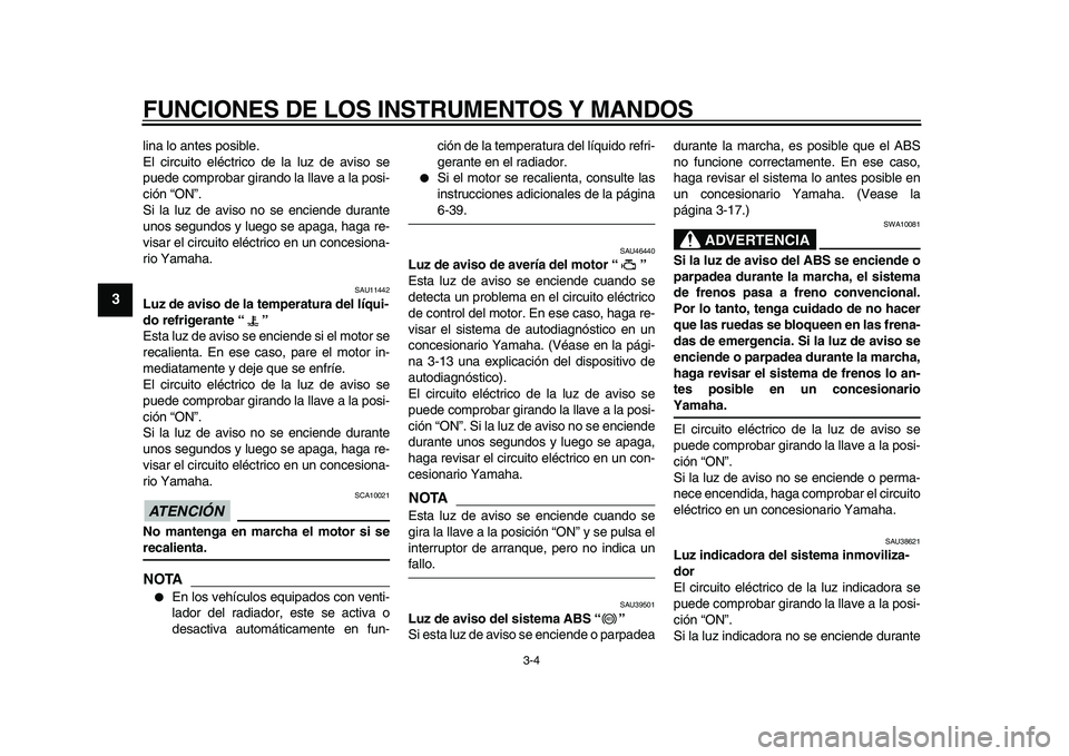 YAMAHA VMAX 2009 Manuale de Empleo (in Spanish)
FUNCIONES DE LOS INSTRUMENTOS Y MANDOS
3-4
1
2
3
4
5
6
7
8
9
lina lo antes posible.
El circuito eléctrico de la luz de aviso se
puede comprobar girando la llave a la posi-
ción “ON”.
Si la YAMAHA VMAX 2009 Manuale de Empleo (in Spanish)
FUNCIONES DE LOS INSTRUMENTOS Y MANDOS
3-4
1
2
3
4
5
6
7
8
9
lina lo antes posible.
El circuito eléctrico de la luz de aviso se
puede comprobar girando la llave a la posi-
ción “ON”.
Si la