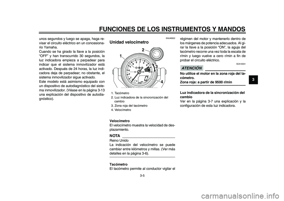 YAMAHA VMAX 2009  Manuale de Empleo (in Spanish)  
FUNCIONES DE LOS INSTRUMENTOS Y MANDOS 
3-5 
2
34
5
6
7
8
9
 
unos segundos y luego se apaga, haga re-
visar el circuito eléctrico en un concesiona-
rio Yamaha.
Cuando se ha girado la llave a la po
