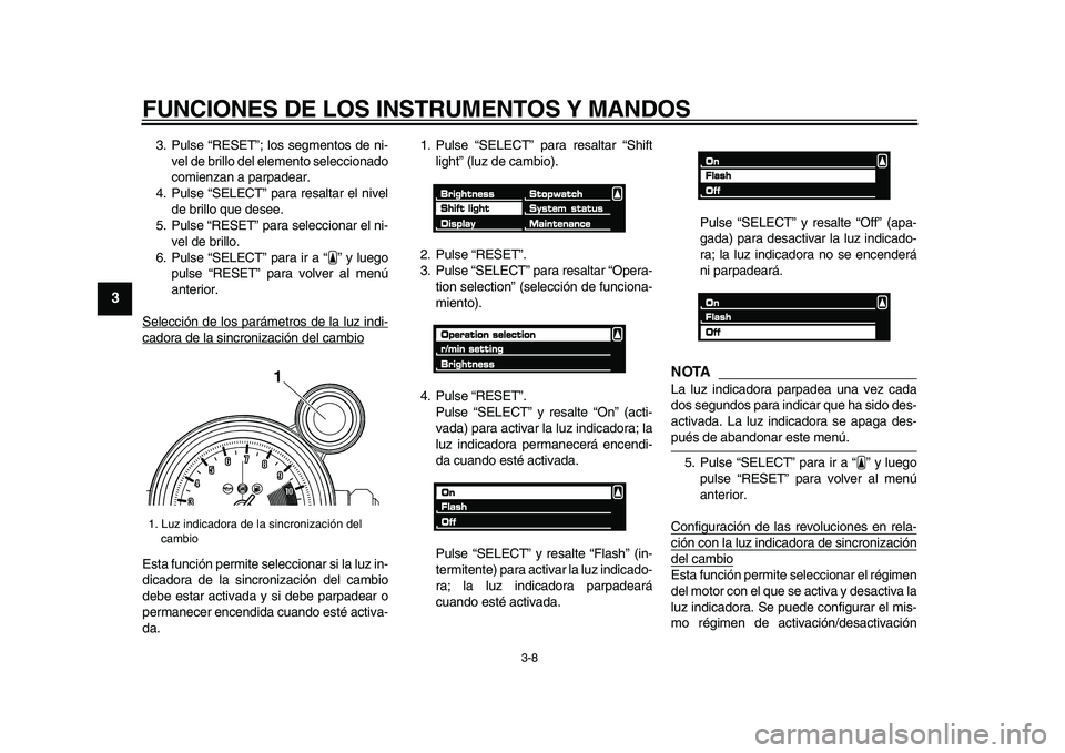 YAMAHA VMAX 2009  Manuale de Empleo (in Spanish)  
FUNCIONES DE LOS INSTRUMENTOS Y MANDOS 
3-8 
1
2
3
4
5
6
7
8
9
 
3. Pulse “RESET”; los segmentos de ni-
vel de brillo del elemento seleccionado
comienzan a parpadear.
4. Pulse “SELECT” para 
