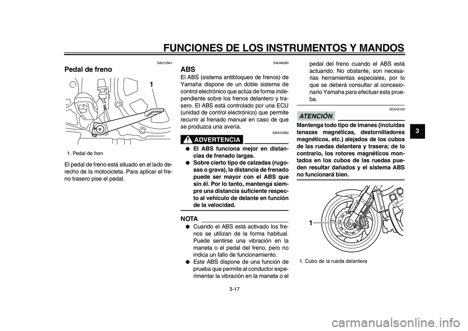 YAMAHA VMAX 2009 Manuale de Empleo (in Spanish)
FUNCIONES DE LOS INSTRUMENTOS Y MANDOS
3-17
2
34
5
6
7
8
9
SAU12941
Pedal de freno
El pedal de freno está situado en el lado de-
recho de la motocicleta. Para aplicar el fre-
no trasero pise YAMAHA VMAX 2009 Manuale de Empleo (in Spanish)
FUNCIONES DE LOS INSTRUMENTOS Y MANDOS
3-17
2
34
5
6
7
8
9
SAU12941
Pedal de freno
El pedal de freno está situado en el lado de-
recho de la motocicleta. Para aplicar el fre-
no trasero pise