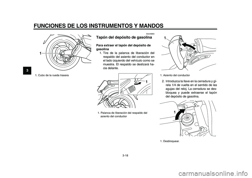 YAMAHA VMAX 2009 Manuale de Empleo (in Spanish)
FUNCIONES DE LOS INSTRUMENTOS Y MANDOS
3-18
1
2
3
4
5
6
7
8
9
SAU46850
Tapón del depósito de gasolina
Para extraer el tapón del depósito de
gasolina
1. Tire de la palanca de liberación YAMAHA VMAX 2009 Manuale de Empleo (in Spanish)
FUNCIONES DE LOS INSTRUMENTOS Y MANDOS
3-18
1
2
3
4
5
6
7
8
9
SAU46850
Tapón del depósito de gasolina
Para extraer el tapón del depósito de
gasolina
1. Tire de la palanca de liberación