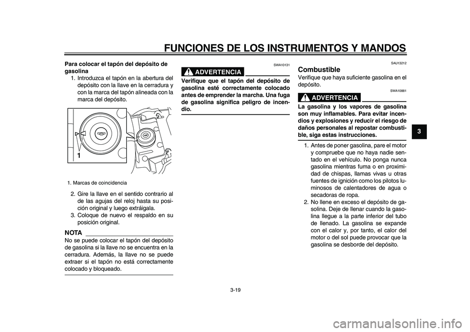 YAMAHA VMAX 2009 Manuale de Empleo (in Spanish)
FUNCIONES DE LOS INSTRUMENTOS Y MANDOS
3-19
2
34
5
6
7
8
9
Para colocar el tapón del depósito de
gasolina
1. Introduzca el tapón en la abertura del
depósito con la llave en la cerradura y
YAMAHA VMAX 2009 Manuale de Empleo (in Spanish)
FUNCIONES DE LOS INSTRUMENTOS Y MANDOS
3-19
2
34
5
6
7
8
9
Para colocar el tapón del depósito de
gasolina
1. Introduzca el tapón en la abertura del
depósito con la llave en la cerradura y