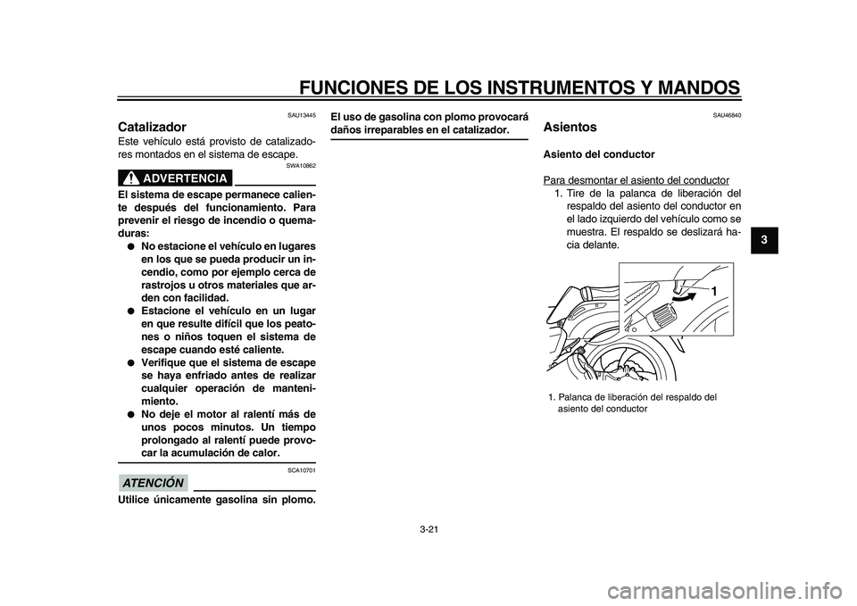 YAMAHA VMAX 2009 Manuale de Empleo (in Spanish)
FUNCIONES DE LOS INSTRUMENTOS Y MANDOS
3-21
2
34
5
6
7
8
9
SAU13445
Catalizador
Este vehículo está provisto de catalizado-
res montados en el sistema de escape.
ADVERTENCIA
SWA10862
El s YAMAHA VMAX 2009 Manuale de Empleo (in Spanish)
FUNCIONES DE LOS INSTRUMENTOS Y MANDOS
3-21
2
34
5
6
7
8
9
SAU13445
Catalizador
Este vehículo está provisto de catalizado-
res montados en el sistema de escape.
ADVERTENCIA
SWA10862
El s