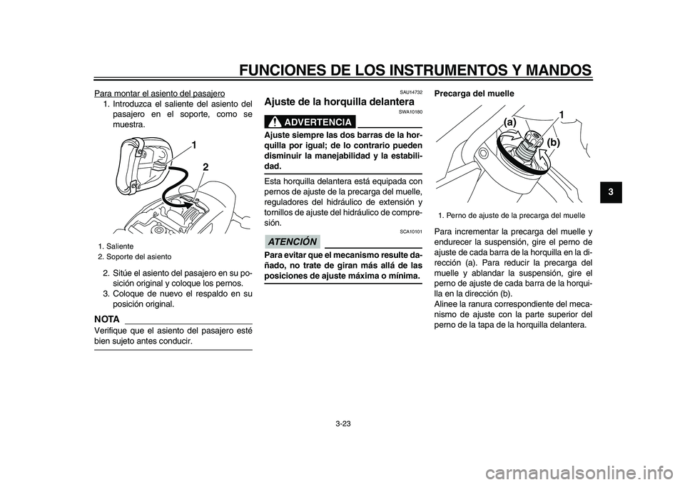 YAMAHA VMAX 2009 Manuale de Empleo (in Spanish)
FUNCIONES DE LOS INSTRUMENTOS Y MANDOS
3-23
2
34
5
6
7
8
9
Para montar el asiento del pasajero
1. Introduzca el saliente del asiento del
pasajero en el soporte, como se
muestra.
2. Sitúe el asi YAMAHA VMAX 2009 Manuale de Empleo (in Spanish)
FUNCIONES DE LOS INSTRUMENTOS Y MANDOS
3-23
2
34
5
6
7
8
9
Para montar el asiento del pasajero
1. Introduzca el saliente del asiento del
pasajero en el soporte, como se
muestra.
2. Sitúe el asi