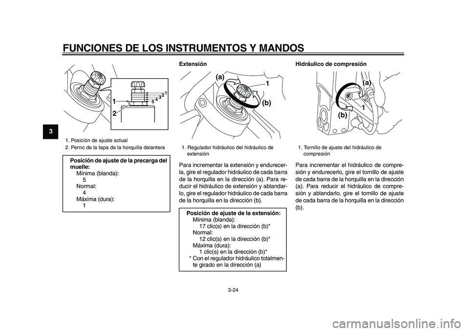 YAMAHA VMAX 2009 Manuale de Empleo (in Spanish)
FUNCIONES DE LOS INSTRUMENTOS Y MANDOS
3-24
1
2
3
4
5
6
7
8
9
Extensión
Para incrementar la extensión y endurecer-
la, gire el regulador hidráulico de cada barra
de la horquilla en la direcc YAMAHA VMAX 2009 Manuale de Empleo (in Spanish)
FUNCIONES DE LOS INSTRUMENTOS Y MANDOS
3-24
1
2
3
4
5
6
7
8
9
Extensión
Para incrementar la extensión y endurecer-
la, gire el regulador hidráulico de cada barra
de la horquilla en la direcc