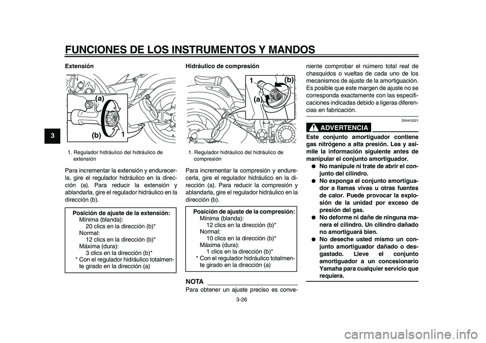 YAMAHA VMAX 2009 Manuale de Empleo (in Spanish)
FUNCIONES DE LOS INSTRUMENTOS Y MANDOS
3-26
1
2
3
4
5
6
7
8
9
Extensión
Para incrementar la extensión y endurecer-
la, gire el regulador hidráulico en la direc-
ción (a). Para reducir la ex YAMAHA VMAX 2009 Manuale de Empleo (in Spanish)
FUNCIONES DE LOS INSTRUMENTOS Y MANDOS
3-26
1
2
3
4
5
6
7
8
9
Extensión
Para incrementar la extensión y endurecer-
la, gire el regulador hidráulico en la direc-
ción (a). Para reducir la ex