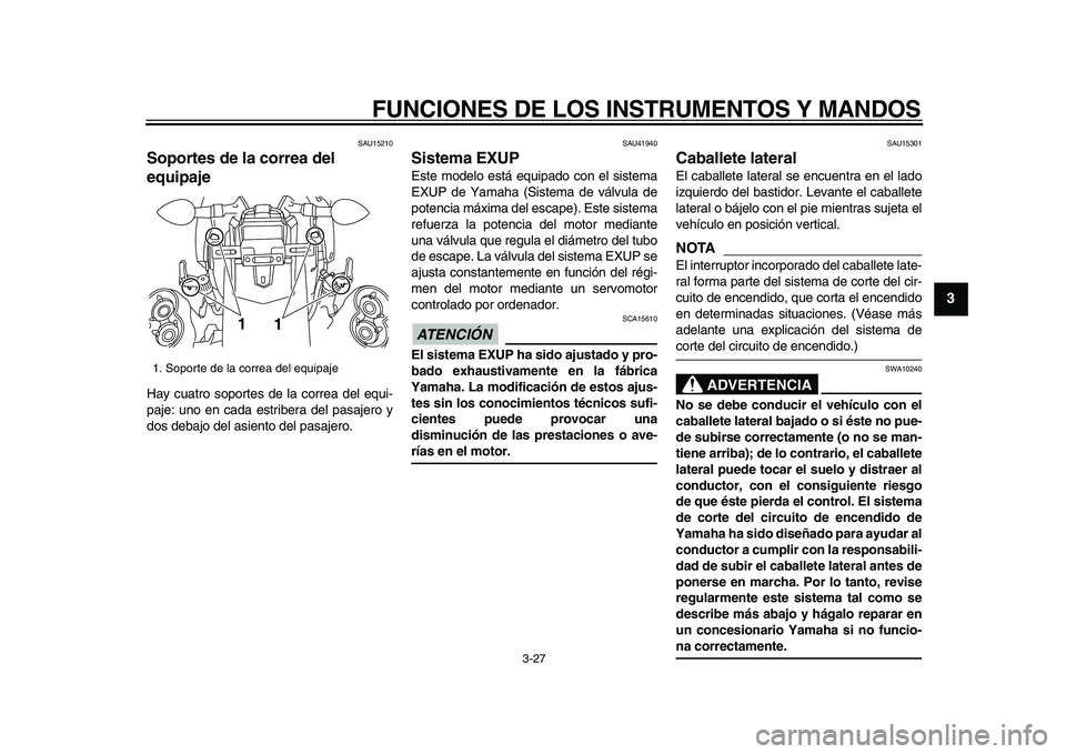 YAMAHA VMAX 2009  Manuale de Empleo (in Spanish)  
FUNCIONES DE LOS INSTRUMENTOS Y MANDOS 
3-27 
2
34
5
6
7
8
9
 
SAU15210 
Soportes de la correa del 
equipaje  
Hay cuatro soportes de la correa del equi-
paje: uno en cada estribera del pasajero y
d