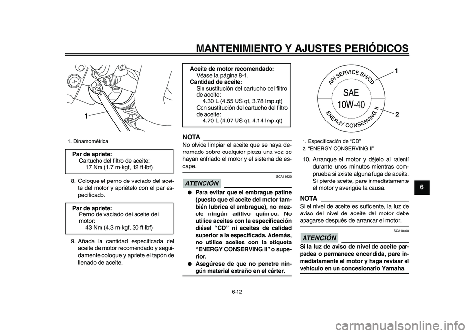 YAMAHA VMAX 2009 Manuale de Empleo (in Spanish)
MANTENIMIENTO Y AJUSTES PERIÓDICOS
6-12
2
3
4
5
67
8
9
8. Coloque el perno de vaciado del acei-
te del motor y apriételo con el par es-
pecificado.
9. Añada la cantidad especificada del
aceit YAMAHA VMAX 2009 Manuale de Empleo (in Spanish)
MANTENIMIENTO Y AJUSTES PERIÓDICOS
6-12
2
3
4
5
67
8
9
8. Coloque el perno de vaciado del acei-
te del motor y apriételo con el par es-
pecificado.
9. Añada la cantidad especificada del
aceit