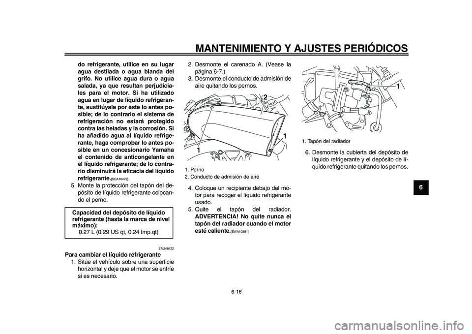 YAMAHA VMAX 2009 Manuale de Empleo (in Spanish)
MANTENIMIENTO Y AJUSTES PERIÓDICOS
6-16
2
3
4
5
67
8
9
do refrigerante, utilice en su lugar
agua destilada o agua blanda del
grifo. No utilice agua dura o agua
salada, ya que resultan perjudici YAMAHA VMAX 2009 Manuale de Empleo (in Spanish)
MANTENIMIENTO Y AJUSTES PERIÓDICOS
6-16
2
3
4
5
67
8
9
do refrigerante, utilice en su lugar
agua destilada o agua blanda del
grifo. No utilice agua dura o agua
salada, ya que resultan perjudici