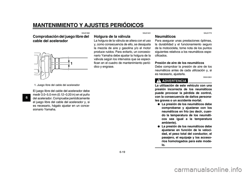 YAMAHA VMAX 2009 Manuale de Empleo (in Spanish)
MANTENIMIENTO Y AJUSTES PERIÓDICOS
6-19
1
2
3
4
5
6
7
8
9
SAU21382
Comprobación del juego libre del
cable del acelerador
El juego libre del cable del acelerador debe
medir 3.0–5.0 mm (0. YAMAHA VMAX 2009 Manuale de Empleo (in Spanish)
MANTENIMIENTO Y AJUSTES PERIÓDICOS
6-19
1
2
3
4
5
6
7
8
9
SAU21382
Comprobación del juego libre del
cable del acelerador
El juego libre del cable del acelerador debe
medir 3.0–5.0 mm (0.