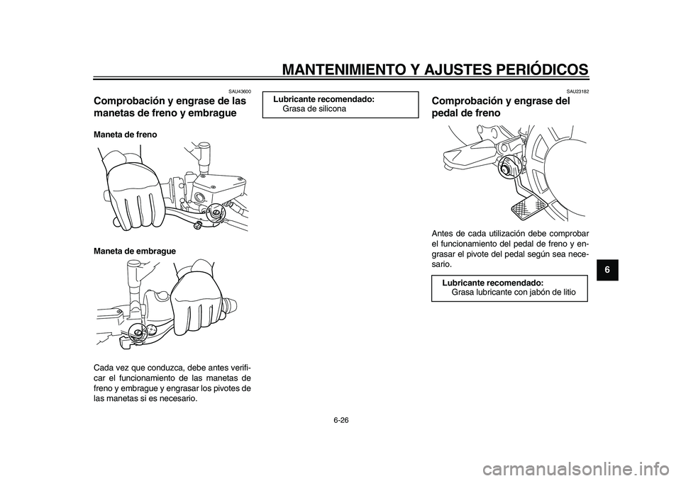 YAMAHA VMAX 2009 Manuale de Empleo (in Spanish)
MANTENIMIENTO Y AJUSTES PERIÓDICOS
6-26
2
3
4
5
67
8
9
SAU43600
Comprobación y engrase de las
manetas de freno y embrague
Maneta de freno
Maneta de embrague
Cada vez que conduzca, debe an YAMAHA VMAX 2009 Manuale de Empleo (in Spanish)
MANTENIMIENTO Y AJUSTES PERIÓDICOS
6-26
2
3
4
5
67
8
9
SAU43600
Comprobación y engrase de las
manetas de freno y embrague
Maneta de freno
Maneta de embrague
Cada vez que conduzca, debe an