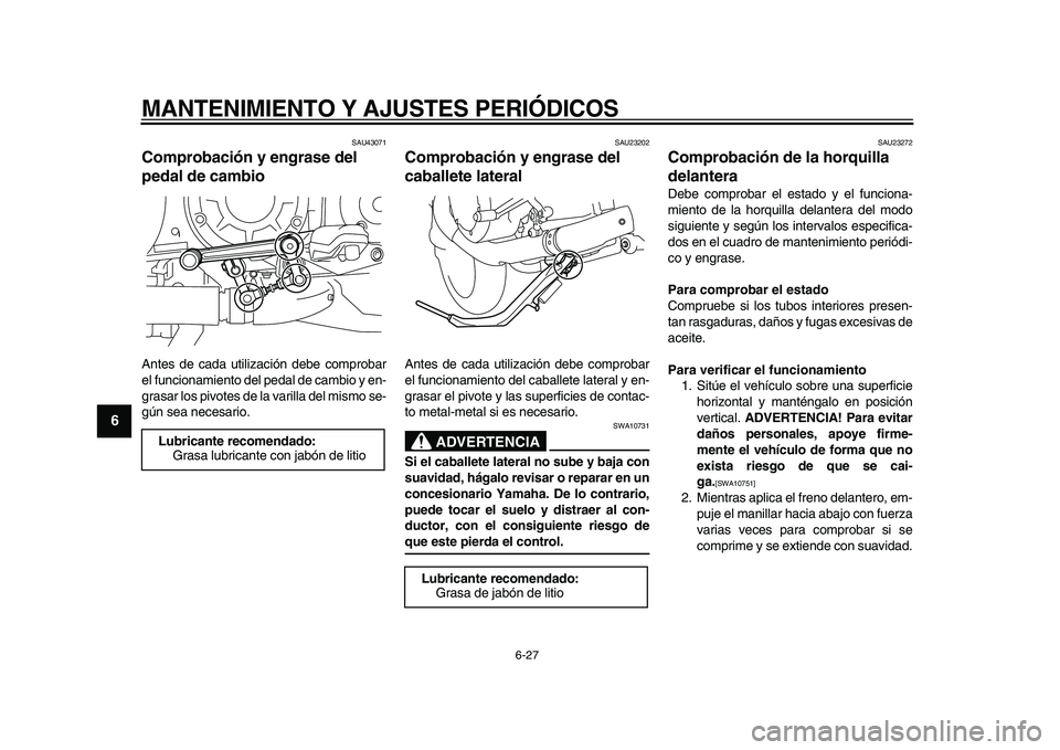 YAMAHA VMAX 2009 Manuale de Empleo (in Spanish)
MANTENIMIENTO Y AJUSTES PERIÓDICOS
6-27
1
2
3
4
5
6
7
8
9
SAU43071
Comprobación y engrase del
pedal de cambio
Antes de cada utilización debe comprobar
el funcionamiento del pedal de cambi YAMAHA VMAX 2009 Manuale de Empleo (in Spanish)
MANTENIMIENTO Y AJUSTES PERIÓDICOS
6-27
1
2
3
4
5
6
7
8
9
SAU43071
Comprobación y engrase del
pedal de cambio
Antes de cada utilización debe comprobar
el funcionamiento del pedal de cambi