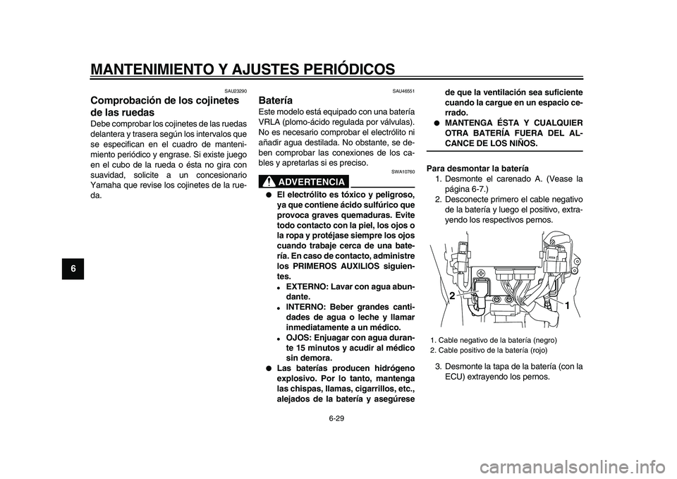 YAMAHA VMAX 2009 Manuale de Empleo (in Spanish)
MANTENIMIENTO Y AJUSTES PERIÓDICOS
6-29
1
2
3
4
5
6
7
8
9
SAU23290
Comprobación de los cojinetes
de las ruedas
Debe comprobar los cojinetes de las ruedas
delantera y trasera según los int YAMAHA VMAX 2009 Manuale de Empleo (in Spanish)
MANTENIMIENTO Y AJUSTES PERIÓDICOS
6-29
1
2
3
4
5
6
7
8
9
SAU23290
Comprobación de los cojinetes
de las ruedas
Debe comprobar los cojinetes de las ruedas
delantera y trasera según los int