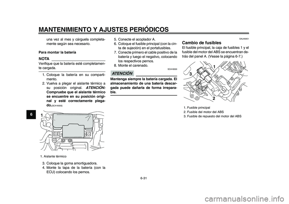 YAMAHA VMAX 2009 Manuale de Empleo (in Spanish)
MANTENIMIENTO Y AJUSTES PERIÓDICOS
6-31
1
2
3
4
5
6
7
8
9
una vez al mes y cárguela completa-
mente según sea necesario.
Para montar la batería
NOTA
Verifique que la batería esté comple YAMAHA VMAX 2009 Manuale de Empleo (in Spanish)
MANTENIMIENTO Y AJUSTES PERIÓDICOS
6-31
1
2
3
4
5
6
7
8
9
una vez al mes y cárguela completa-
mente según sea necesario.
Para montar la batería
NOTA
Verifique que la batería esté comple