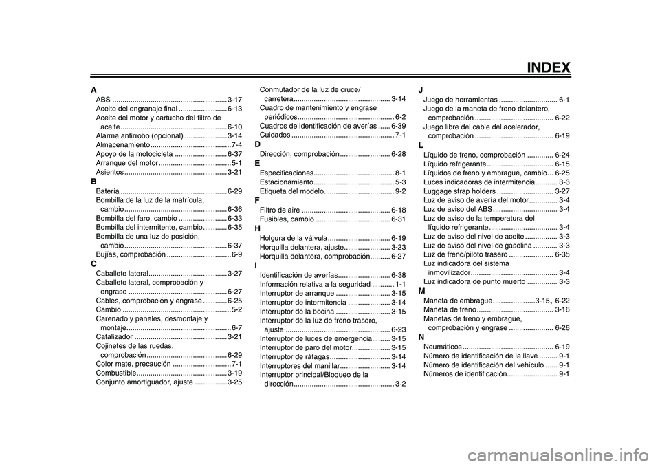 YAMAHA VMAX 2009  Manuale de Empleo (in Spanish)  
INDEX 
A 
ABS ......................................................... 3-17
Aceite del engranaje final ........................ 6-13
Aceite del motor y cartucho del filtro de 
aceite ..............