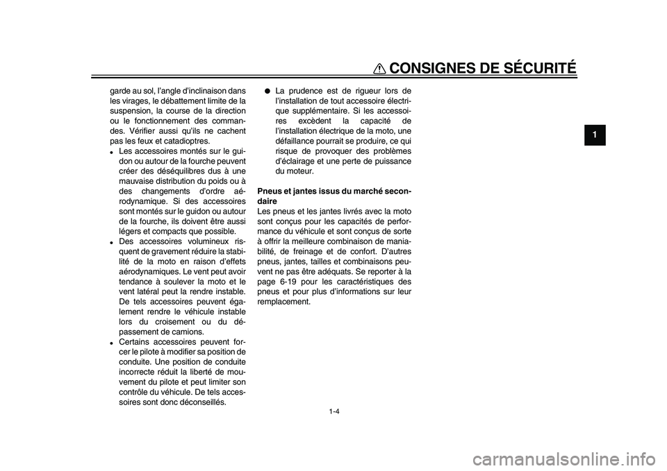 YAMAHA VMAX 2009 Notices Demploi (in French)
CONSIGNES DE SÉCURITÉ
1-4
1
garde au sol, l’angle d’inclinaison dans
les virages, le débattement limite de la
suspension, la course de la direction
ou le fonctionnement des comman-
des. V YAMAHA VMAX 2009 Notices Demploi (in French)
CONSIGNES DE SÉCURITÉ
1-4
1
garde au sol, l’angle d’inclinaison dans
les virages, le débattement limite de la
suspension, la course de la direction
ou le fonctionnement des comman-
des. V