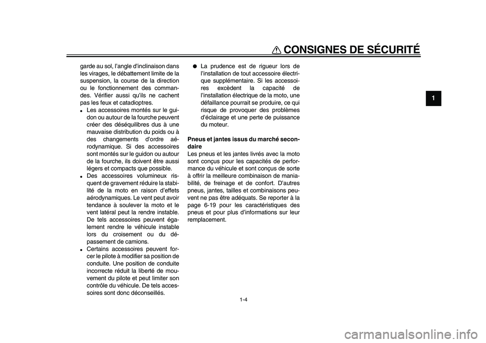 YAMAHA VMAX 2009  Notices Demploi (in French)  
CONSIGNES DE SÉCURITÉ 
1-4 
1 
garde au sol, l’angle d’inclinaison dans
les virages, le débattement limite de la
suspension, la course de la direction
ou le fonctionnement des comman-
des. V�