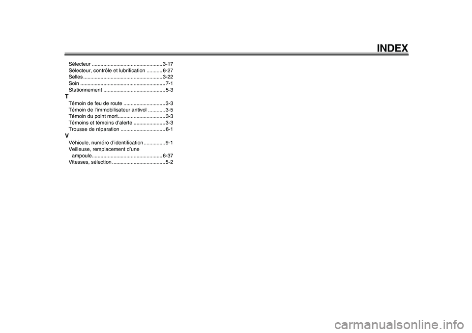 YAMAHA VMAX 2009  Notices Demploi (in French)  
INDEX 
Sélecteur ................................................. 3-17
Sélecteur, contrôle et lubrification ........... 6-27
Selles ....................................................... 3-22
S