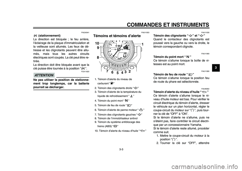 YAMAHA VMAX 2009 Notices Demploi (in French)
COMMANDES ET INSTRUMENTS
3-3
2
34
5
6
7
8
9
FAU34341
(stationnement)
La direction est bloquée ; le feu arrière,
l’éclairage de la plaque d’immatriculation et
la veilleuse sont allumés YAMAHA VMAX 2009 Notices Demploi (in French)
COMMANDES ET INSTRUMENTS
3-3
2
34
5
6
7
8
9
FAU34341
(stationnement)
La direction est bloquée ; le feu arrière,
l’éclairage de la plaque d’immatriculation et
la veilleuse sont allumés