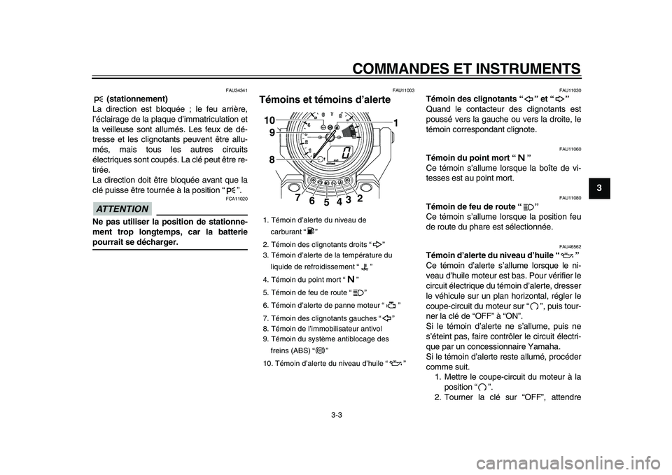 YAMAHA VMAX 2009  Notices Demploi (in French)  
COMMANDES ET INSTRUMENTS 
3-3 
2
34
5
6
7
8
9
 
FAU34341 
 (stationnement) 
La direction est bloquée ; le feu arrière,
l’éclairage de la plaque d’immatriculation et
la veilleuse sont allumés