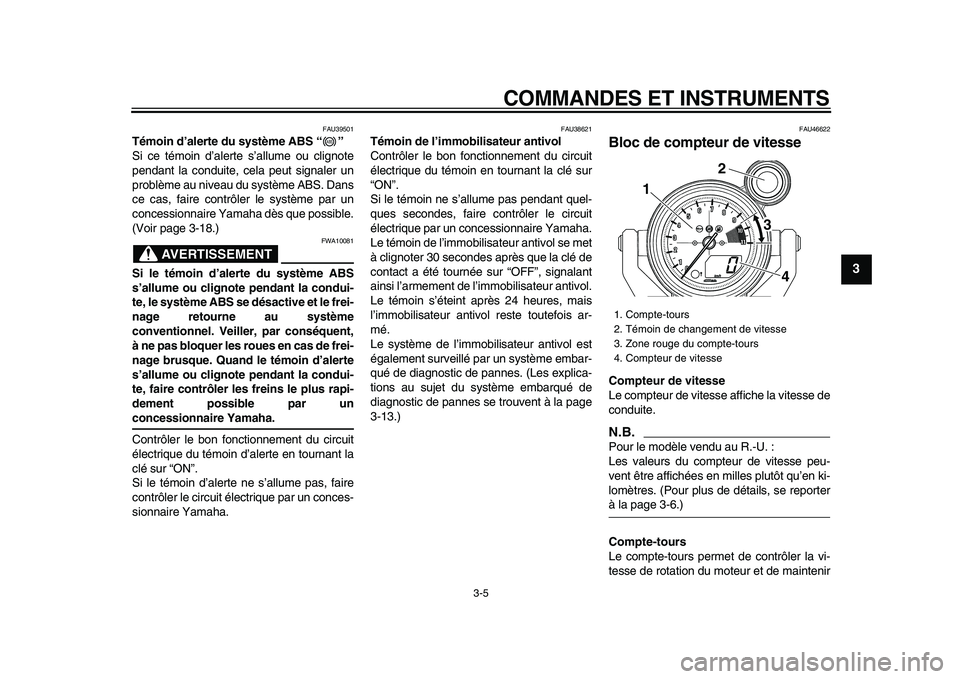 YAMAHA VMAX 2009 Notices Demploi (in French)
COMMANDES ET INSTRUMENTS
3-5
2
34
5
6
7
8
9
FAU39501
Témoin d’alerte du système ABS “”
Si ce témoin d’alerte s’allume ou clignote
pendant la conduite, cela peut signaler un
probl YAMAHA VMAX 2009 Notices Demploi (in French)
COMMANDES ET INSTRUMENTS
3-5
2
34
5
6
7
8
9
FAU39501
Témoin d’alerte du système ABS “”
Si ce témoin d’alerte s’allume ou clignote
pendant la conduite, cela peut signaler un
probl